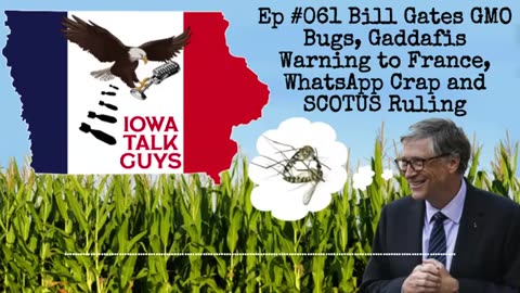 Iowa Talk Guys #061 Bill Gates GMO Bugs, Gaddafis Warning to France, WhatsApp Crap and SCOTUS Ruling