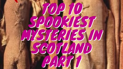 Top 10 Spookiest Mysteries in Scotland Part 1