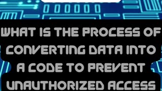 What is the process of converting data into a code to prevent unauthorized access called?