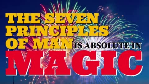 THE SEVEN PRINCIPLES OF MAN IS ABSOLUTE IN MAGIC