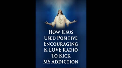HOW JESUS USED POSITIVE, ENCOURAGING K-LOVE RADIO TO KICK MY ADDICTION Original Promo
