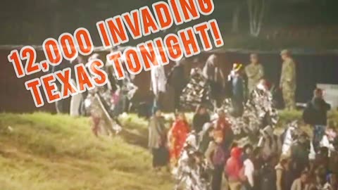 🤯 12k 🔥 Invade 😲 Tonight at ONE ⛔️ TX Border Point... Get the Scoop! 🌟