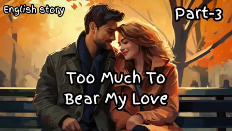 Too Much To Bear My Love episode - 3 | rekindless true love story | true storys