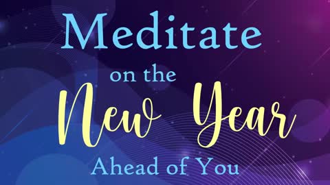 A Time to Meditate on the New Year Ahead of You (Guided Meditation)