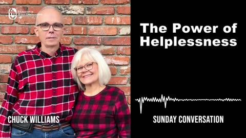 “The Power of Helplessness“ | Sunday Conversation with Chuck Williams 9/17/2023