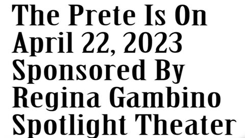 The Prete Is On, April 22, 2023