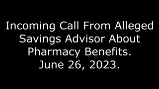 Incoming Call From Alleged Savings Advisor About Pharmacy Benefits, June 26, 2023