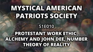 S1E010 Protestant Work Ethic, Alchemy and John Dee, Number Theory of Reality