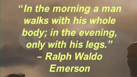 “In the morning a man walks with his whole body; in the evening, only with his legs.”