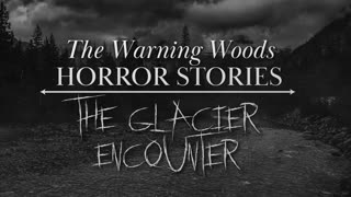 THE GLACIER ENCOUNTER | Monster Story | The Warning Woods Horror and Scary Stories