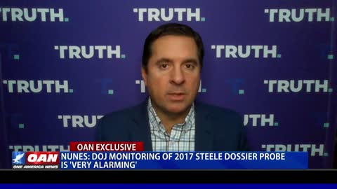 Nunes: DOJ monitoring of 2017 Steele Dossier probe is very alarming