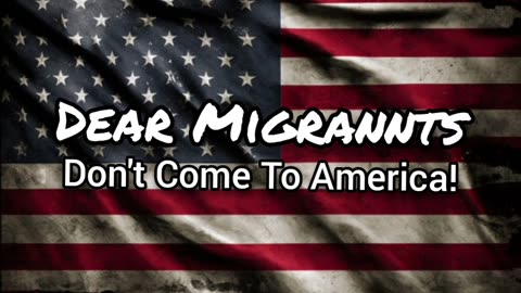 Dear Migrants, Don't Come To America! FOR YOUR OWN SAKE!!