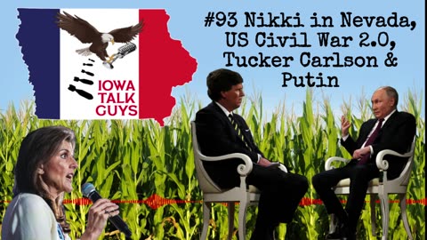 Iowa Talk Guys #93 Nikki in Nevada, US Civil War 2.0, Tucker Carlson & Putin