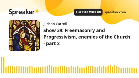 Show 39: Freemasonry and Progressivism, enemies of the Church - part 2