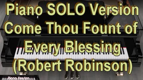 Piano SOLO Version - Come Thou Fount of Every Blessing (Robert Robinson)