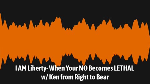 I AM Liberty- When Your NO Becomes LETHAL w/ Ken from Right to Bear