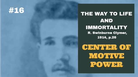 #16: CENTER OF MOTIVE POWER: The Way To Life And Immortality, Reuben Swinburne Clymer, 1914.