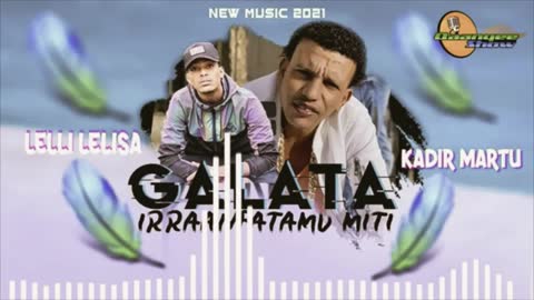 Kadir martu ft. Lelli Lelisa_Galata_iranfatamu_miti_new_oromo_music_2021
