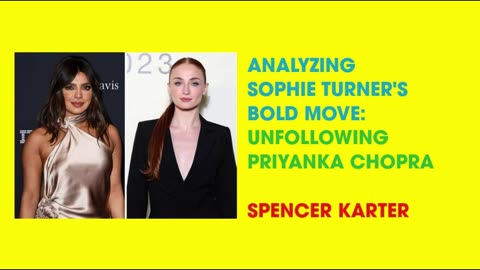 Analyzing Sophie Turner's Bold Move: Unfollowing Priyanka Chopra