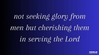 not seeking glory from men but cherishing them in serving the Lord