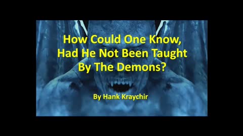 HOW COULD ONE KNOW, HAD HE NOT BEEN TAUGHT BY THE DEMONS?