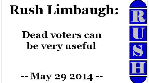 Rush Limbaugh: Dead voters can be very useful (May 29 2014)