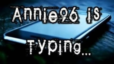 Annie96 is typing… (Creepypasta)