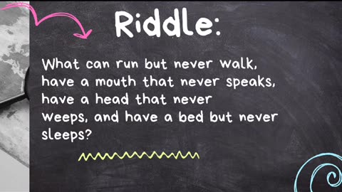 What can run but never walk | Riddle