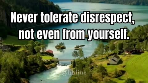 Never tolerate disrespect, not even from yourself.