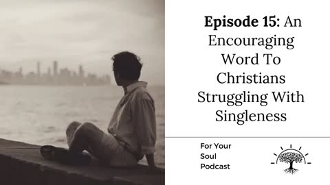 Episode 15—An Encouraging Word To Christians Struggling With Singleness