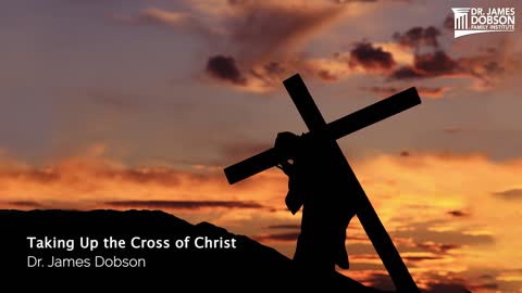 Taking Up the Cross of Christ with Dr. James Dobson
