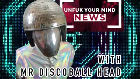 UnFuk Your Mind News w/ Mr Discoball Head