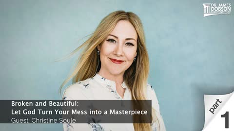 Broken and Beautiful: Let God Turn Your Mess into a Masterpiece - Part 1 with Guest Christine Soule