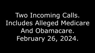 Two Incoming Calls: Includes Alleged Medicare And Obamacare, February 26, 2024