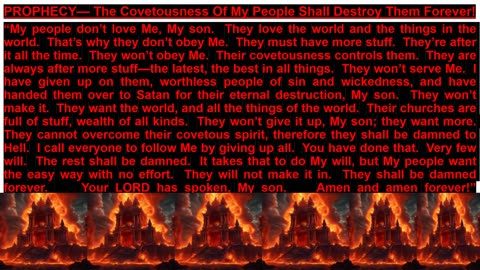 PROPHECY— The Covetousness Of My People Shall Destroy Them Forever!