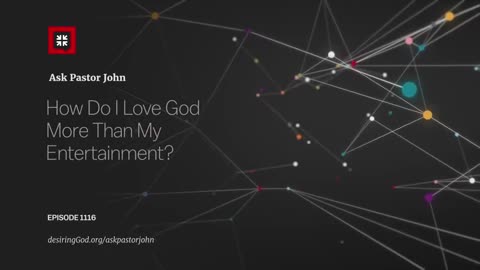 How Do I Love God More Than My Entertainment? Desiring God