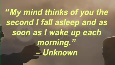 “My mind thinks of you the second I fall asleep and as soon as I wake up each morning.” – Unknown