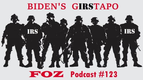 Biden's GIRStapo, the Weaponized IRS in the Biden Administration - FOZ Episode 123