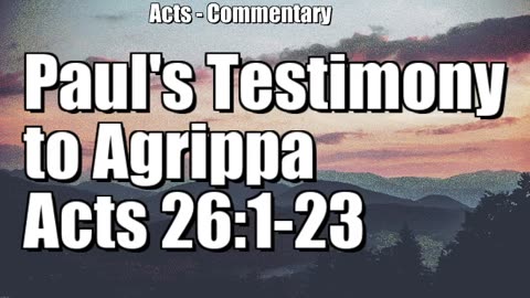 Paul's testimony to Agrippa - Acts 26:1-23