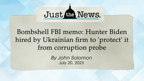 FBI memo: Hunter Biden hired by Ukrainian firm to 'protect' from corruption probe- Just the News Now