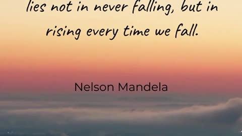 The greatest glory in living lies not in never falling, but in rising every time we fall.