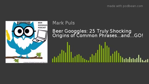 Beer Googgles #20 - Twenty-five (25) Truly Shocking Origins of Common Phrases