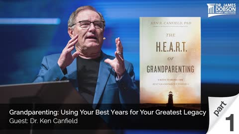 Grandparenting: Using Your Best Years for Your Greatest Legacy - Part 1 with Guest Dr. Ken Canfield