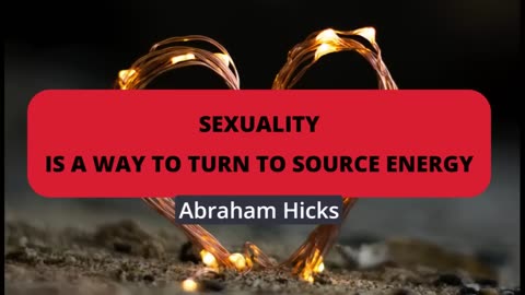 Abraham Hicks- Sexuality is a way to turn to source energy