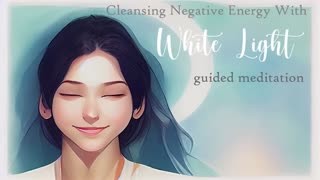 Cleansing Negative Energy with White Light Guided Meditation