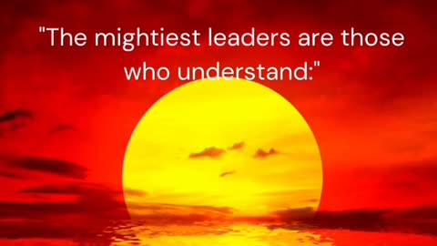 The mightiest leaders are those ...