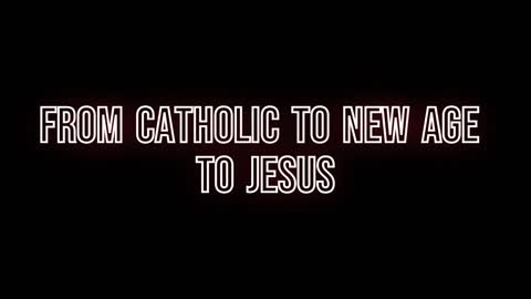 My Testimony: From Catholic to New Age to Jesus