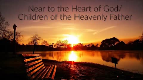Near To The Heart Of God/Children Of The Heavenly Father