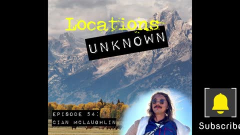 Locations Unknown EP. #54: Cian McLaughlin - Grand Teton National Park - Wyoming (Audio Only)