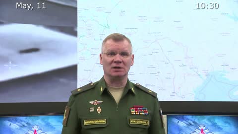 Briefing by Russian Defence Ministry, (May 11, 2022)